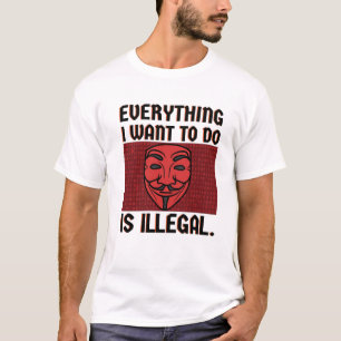 T-shirt Tout ce que je veux faire est illégal