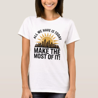 T-shirt Tout Ce Que Nous Avons C'est Aujourd'hui – Profite
