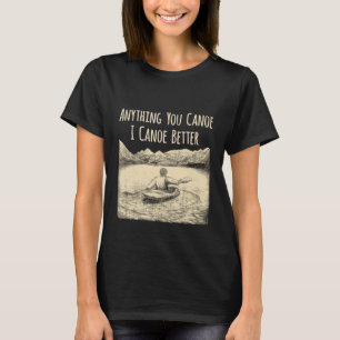 T-shirt Tout Ce Que Vous Canoë Je Canoë Mieux Hommes Canoë