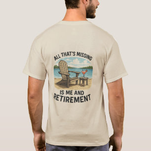 T-shirt "Tout ce qui manque c'est MOI et la retraite" T-Sh