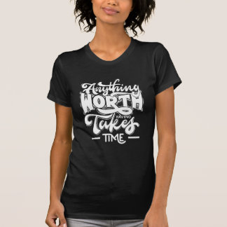 T-shirt Tout ce qui vaut la peine d'avoir pris du temps