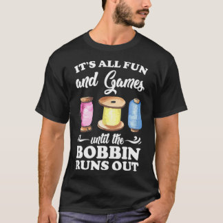 T-shirt Tout est amusant et jeux jusqu'à ce que le Bobbin 