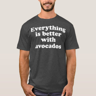 T-shirt Tout Est Mieux Avec Avocados 333
