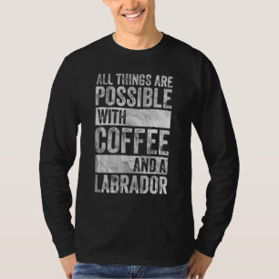T-shirt Tout Est Possible Avec Café Et Labrador