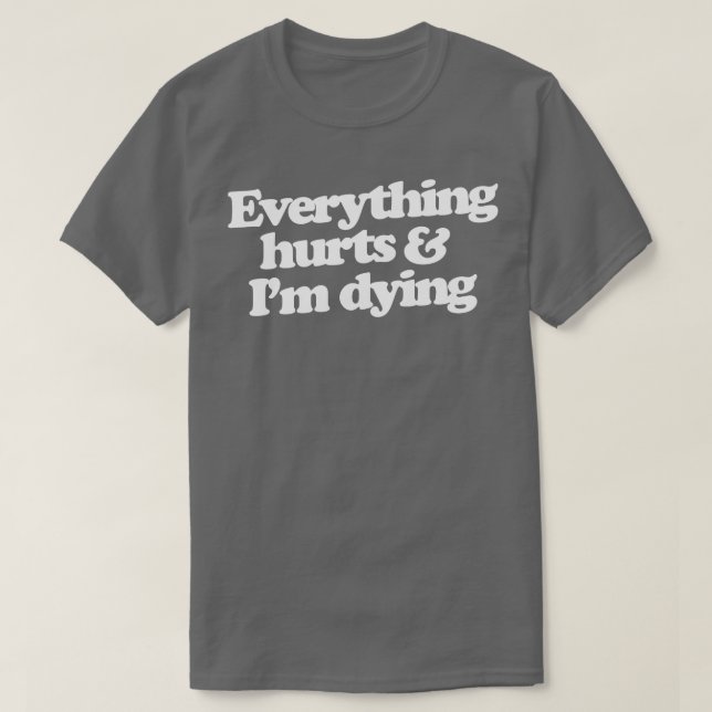 T-shirt Tout fait mal et je meurs (Design devant)