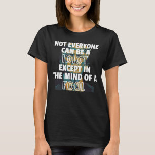 T-shirt Tout Le Monde Ne Peut Être Un Idiot Sauf Dans L'Es