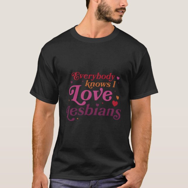 T-shirt Tout Le Monde Sait Que J'Aime Les Lesbiennes (Devant)