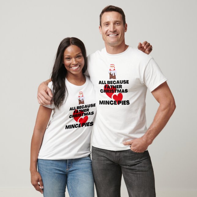 T-shirt Tout parce que Père Noël aime Mince Pies (Unisexe)
