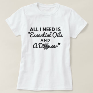 T-shirt Tout que j'ai besoin est des huiles essentielles