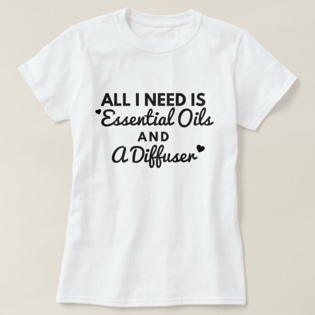 T-shirt Tout que j'ai besoin est des huiles essentielles (Design devant)