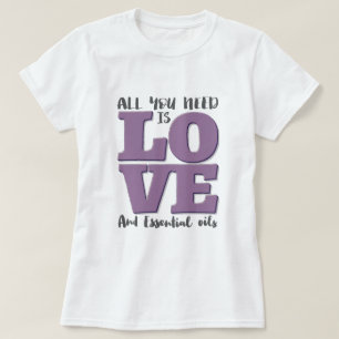 T-shirt Tout que vous avez besoin est AMOUR et HUILES