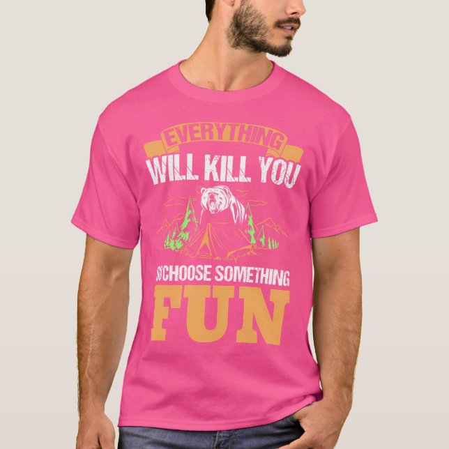 T-shirt Tout Va Vous Tuer Alors Choisissez Quelque Chose D (Devant)