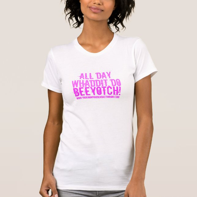 T-shirt Toute la journée, Whaddit font, Beeyotch ! , (Devant)