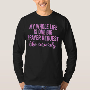T-shirt Toute Ma Vie N'Est Qu'Une Grande Demande De Prière