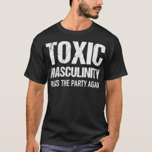 T-shirt Toxic Masculinity Ruins The Party Again Distressed