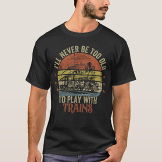 T-shirt Train Drôle Dit Que Je Ne Serai Jamais Trop Vieux 
