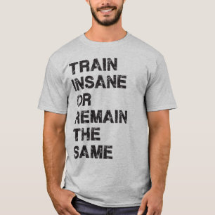 T-shirt Train fou ou rester le même - Motivation de gym