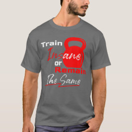 T-shirt Train Insane or Remain the Same – Gym Motivation