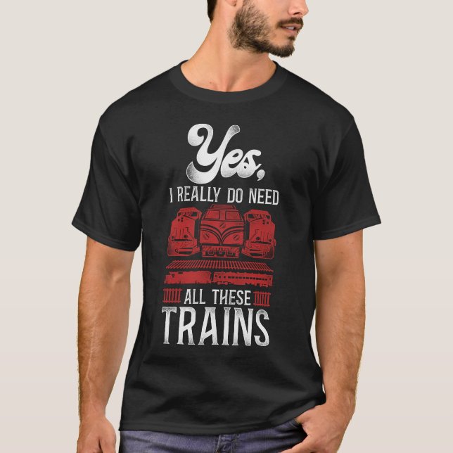 T-shirt Train Locomotive Oui, J'Ai Vraiment Besoin De Tout (Devant)