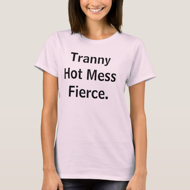 T-shirt Tranny Hot Mess Fierce. (Devant)