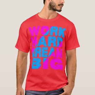 T-shirt Travail dur rêve grand 13