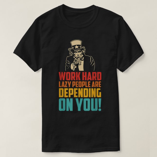 T-shirt Travaille Dur Beaucoup De Gens Lazis Dépendent De  (Design devant)
