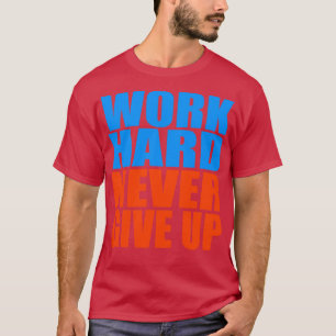 T-shirt Travaille dur, ne jamais abandonner