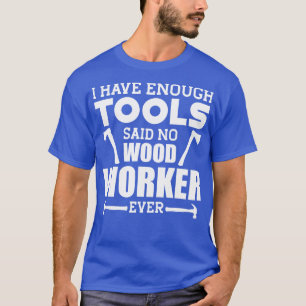 T-shirt Travailleur du bois J'ai assez d'outils dit pas de