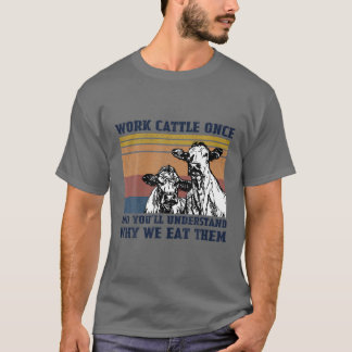 T-shirt Travaillez du bétail une fois et vous comprendrez