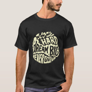 T-shirt Travaillez dur, rêvez grand