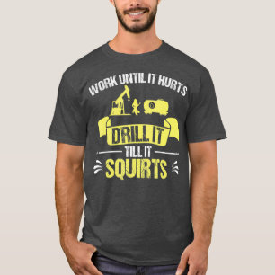 T-shirt Travaux De Forage Oilfield Jusqu'À Ce Qu'Il Éjac