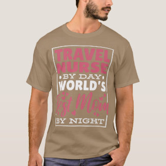 T-shirt Travel Nurse By Day Worlds Best Mom By Night,