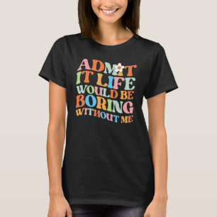 T-shirt Trendy Dire Admettre que la vie serait ennuyeuse s