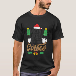 T-shirt Très Probable De Boire Tout Le Café Drôle Christma