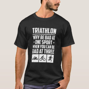 T-shirt Triathlon Pourquoi Être Mauvais À Un Sport Quand V