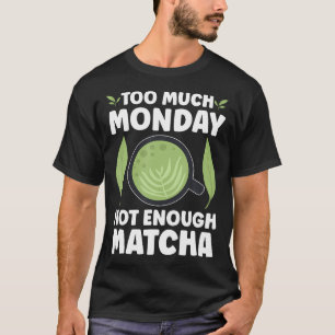 T-shirt Trop de lundi Pas assez de Matcha