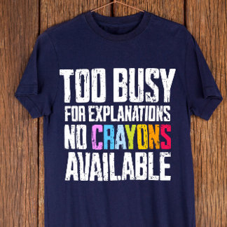 T-shirt Trop occupé pour les explications, pas de Crayons