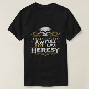 T-shirt Trop semblable à l'hérésie Mème humoristique de je