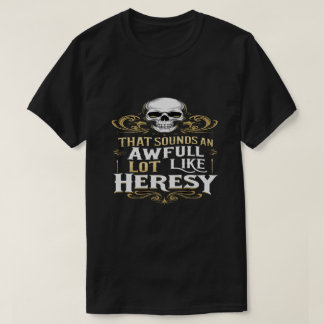 T-shirt Trop semblable à l'hérésie Mème humoristique de je