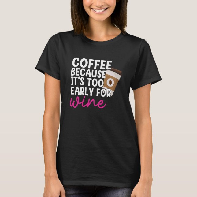 T-shirt Trop Tôt Pour Boire Du Vin Boire Du Café Graphique (Devant)
