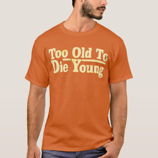 T-shirt Trop vieux pour mourir jeunes