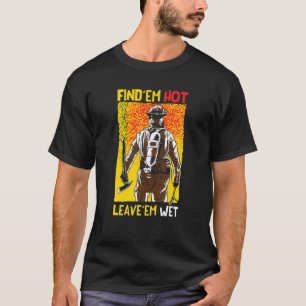 T-shirt Trouver 'Em Hot Leave 'Em Wet Fireman Funny Firefi