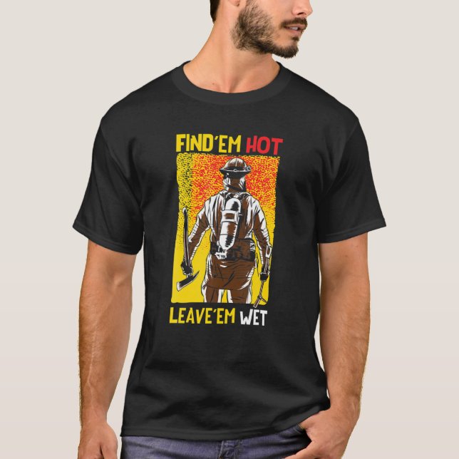 T-shirt Trouver 'Em Hot Leave 'Em Wet Fireman Funny Firefi (Devant)