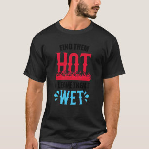 T-shirt Trouvez-les Hot Laisser-Les Humide Pompier Pompier
