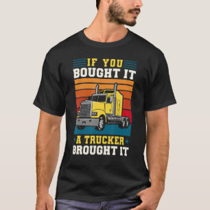 T-shirt Truck Driver If You Bought It A Trucker Brought It