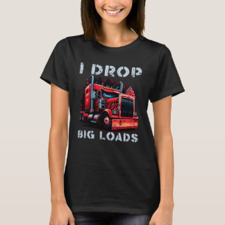 T-shirt Trucker I Drop Big Loads Big Semi Trailer Truck Dr