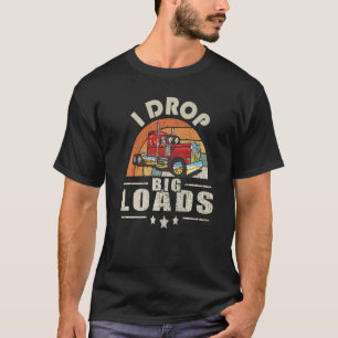 T-shirt Trucker I Drop Big Loads Semi Truck Driver