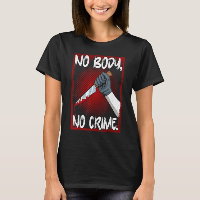 T-shirt True Crime Junkie Merch Serial Killer Meme No Body (Devant)