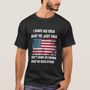 T-shirt Trump 2024 Je N'Ai Aucune Idée Ce Qu'Il Vient De D