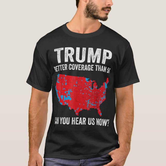T-shirt Trump Better Coverage Than 5G Can You Hear us Now  (Devant)